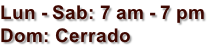 Lun - Sab: 7 am - 7 pm Dom: Cerrado
